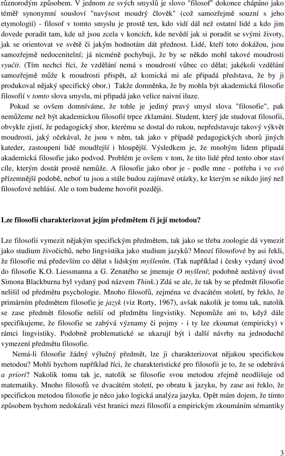 kdo vidí dál než ostatní lidé a kdo jim dovede poradit tam, kde už jsou zcela v koncích, kde nevědí jak si poradit se svými životy, jak se orientovat ve světě či jakým hodnotám dát přednost.