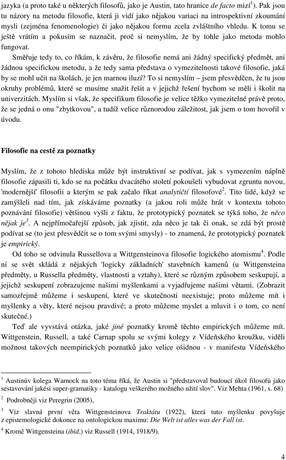 K tomu se ještě vrátím a pokusím se naznačit, proč si nemyslím, že by tohle jako metoda mohlo fungovat.