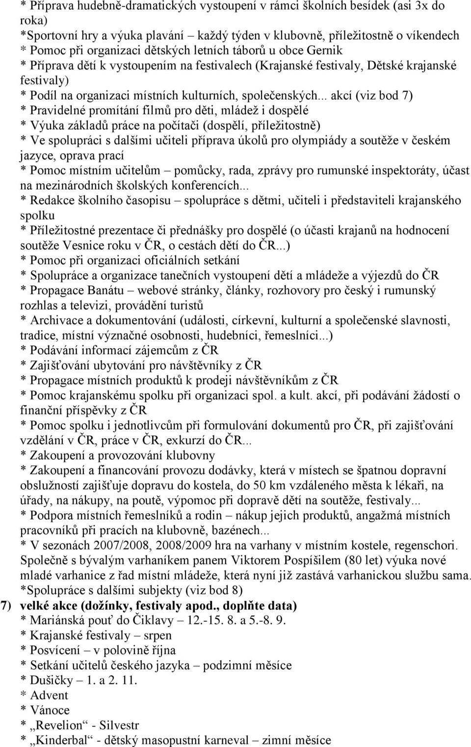 .. akcí (viz bod 7) * Pravidelné promítání filmů pro děti, mládež i dospělé * Výuka základů práce na počítači (dospělí, příležitostně) * Ve spolupráci s dalšími učiteli příprava úkolů pro olympiády a