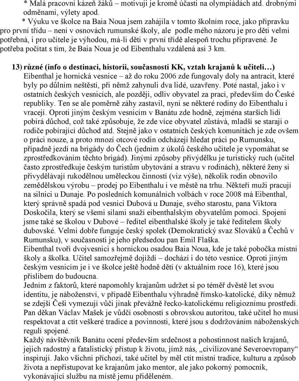 výhodou, má-li děti v první třídě alespoň trochu připravené. Je potřeba počítat s tím, že Baia Noua je od Eibenthalu vzdálená asi 3 km.