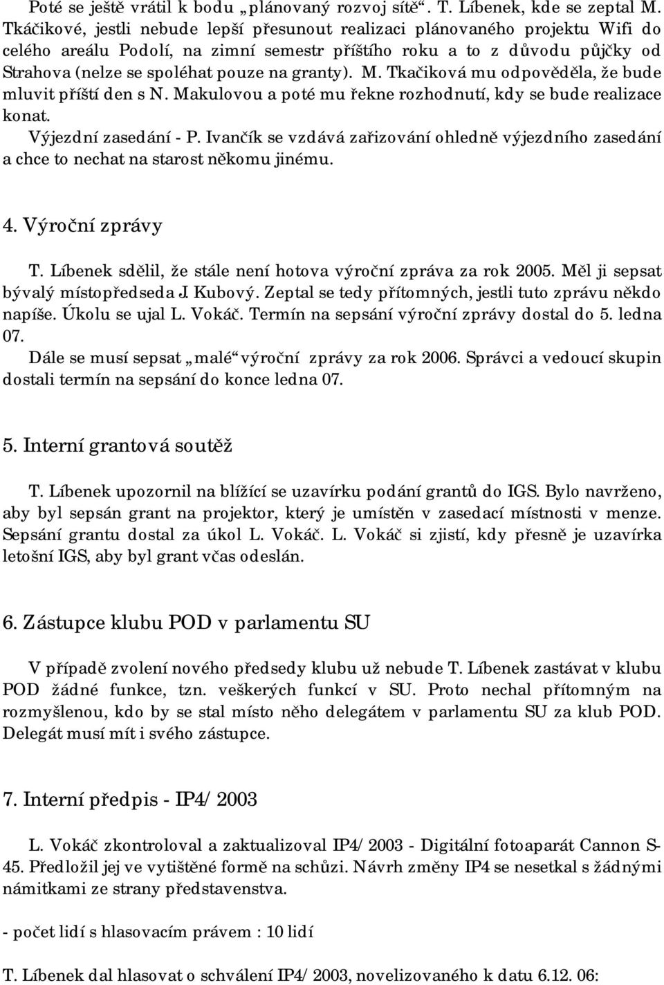 granty). M. Tkačiková mu odpověděla, že bude mluvit příští den s N. Makulovou a poté mu řekne rozhodnutí, kdy se bude realizace konat. Výjezdní zasedání - P.