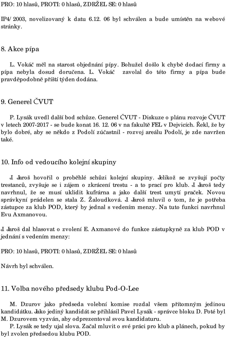 Generel ČVUT - Diskuze o plánu rozvoje ČVUT v letech 2007-2017 - se bude konat 16. 12. 06 v na fakultě FEL v Dejvicích.