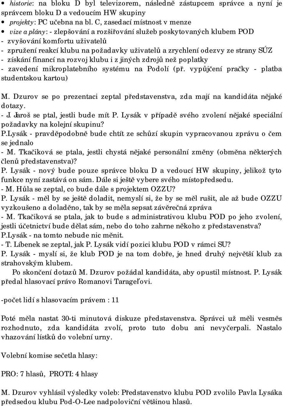 ze strany SÚZ - získání financí na rozvoj klubu i z jiných zdrojů než poplatky - zavedení mikroplatebního systému na Podolí (př. vypůjčení pračky - platba studentskou kartou) M.