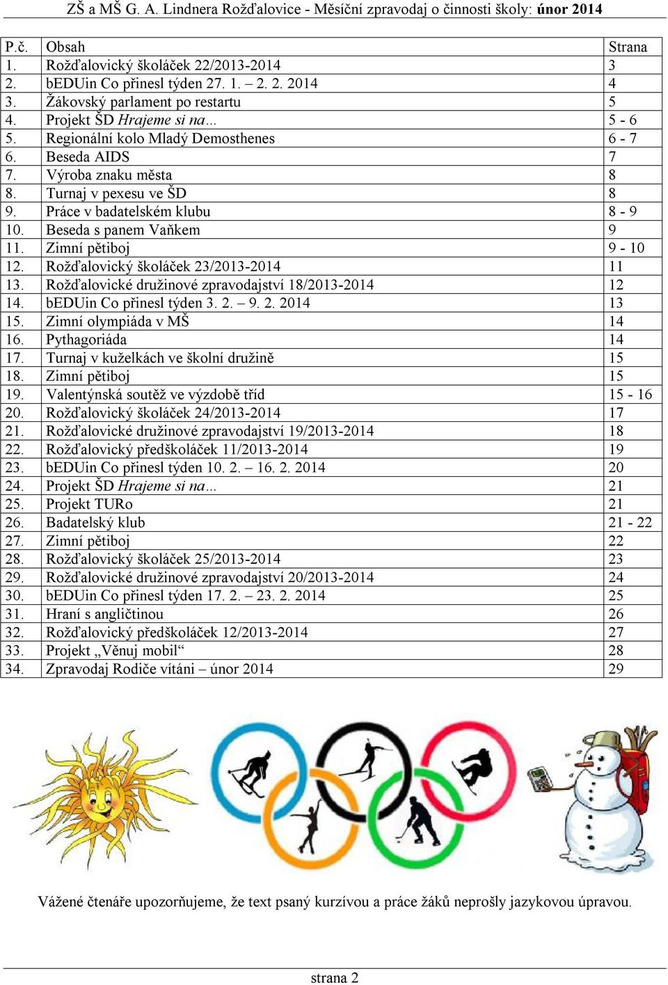 Rožďalovický školáček 23/2013-2014 11 13. Rožďalovické družinové zpravodajství 18/2013-2014 12 14. beduin Co přinesl týden 3. 2. 9. 2. 2014 13 15. Zimní olympiáda v MŠ 14 16. Pythagoriáda 14 17.