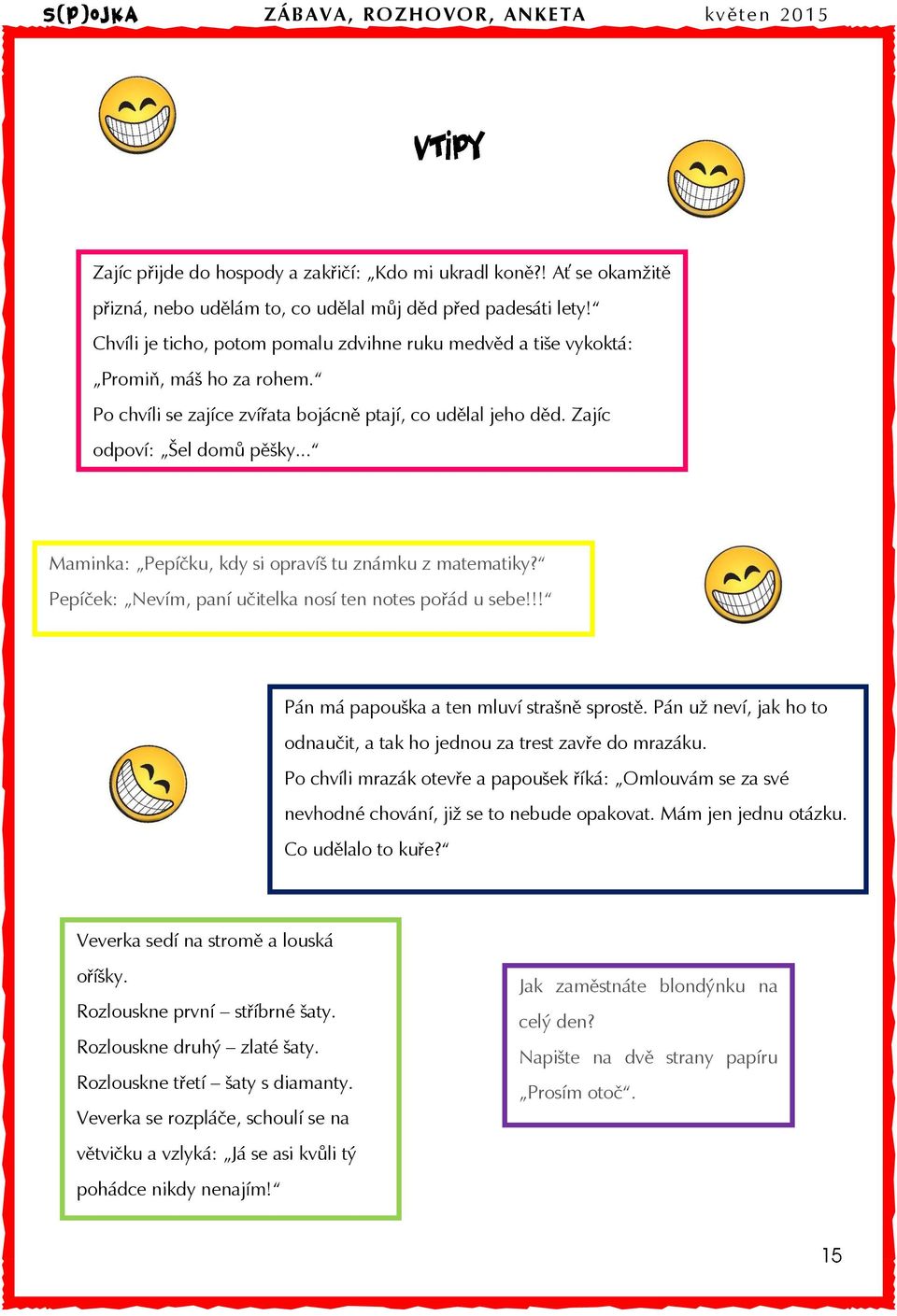 .. Maminka: Pepíčku, kdy si opravíš tu známku z matematiky? Pepíček: Nevím, paní učitelka nosí ten notes pořád u sebe!!! Pán má papouška a ten mluví strašně sprostě.