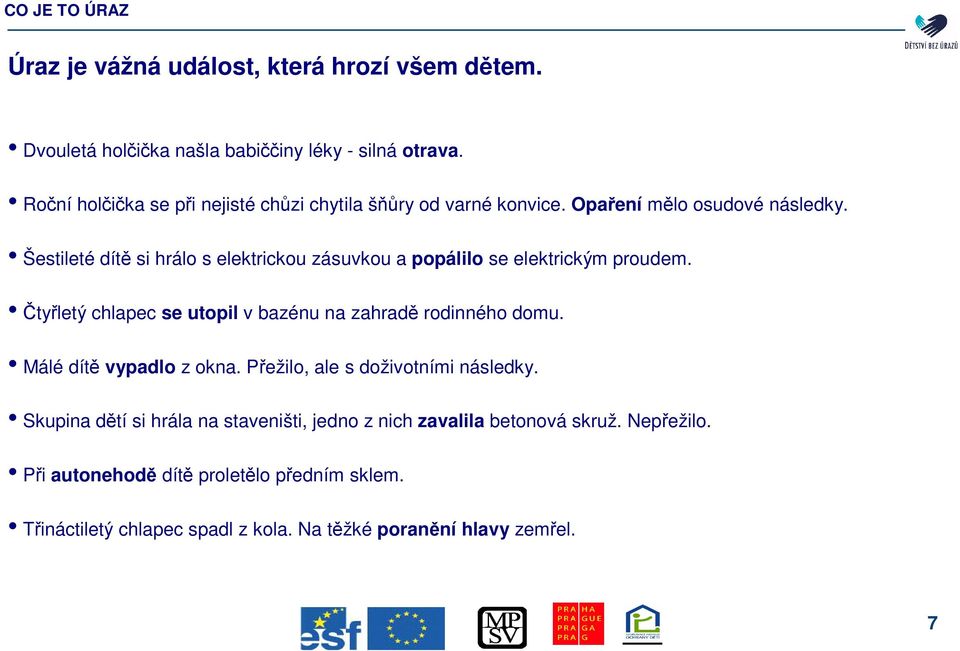 Šestileté dít si hrálo s elektrickou zásuvkou a popálilo se elektrickým proudem. tyletý chlapec se utopil v bazénu na zahrad rodinného domu.