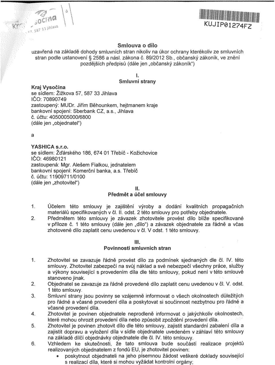 Jiřím Běhounkem, hejtmanem kraje bankovní spojení: Sberbank CZ, a.s., Jihlava č. účtu: 4050005000/6800 (dále jen objednatel") YASHICA s.r.o. se sídlem: Žďárského 186, 674 01 Třebíč - Kožichovice IČO: 46980121 zastoupená: Mgr.