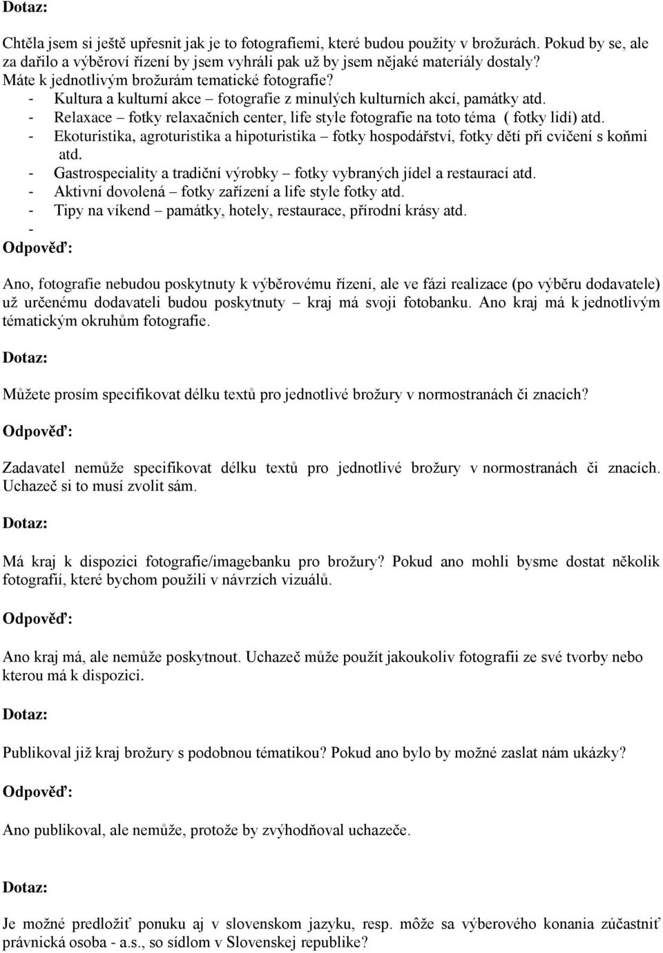 - Relaxace fotky relaxačních center, life style fotografie na toto téma ( fotky lidí) atd. - Ekoturistika, agroturistika a hipoturistika fotky hospodářství, fotky dětí při cvičení s koňmi atd.