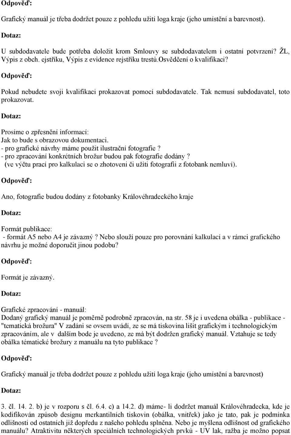 Prosíme o zpřesnění informací: Jak to bude s obrazovou dokumentaci. - pro grafické návrhy máme pouţit ilustrační fotografie? - pro zpracování konkrétních broţur budou pak fotografie dodány?