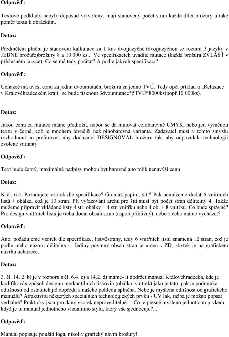 .. Ve specifikacích uvádíte mutace (kaţdá broţura ZVLÁŠŤ v příslušném jazyce). Co se má tedy počítat? A podle jakých specifikací? Uchazeč má uvést cenu za jednu dvoumutační broţuru za jedno TVÚ.