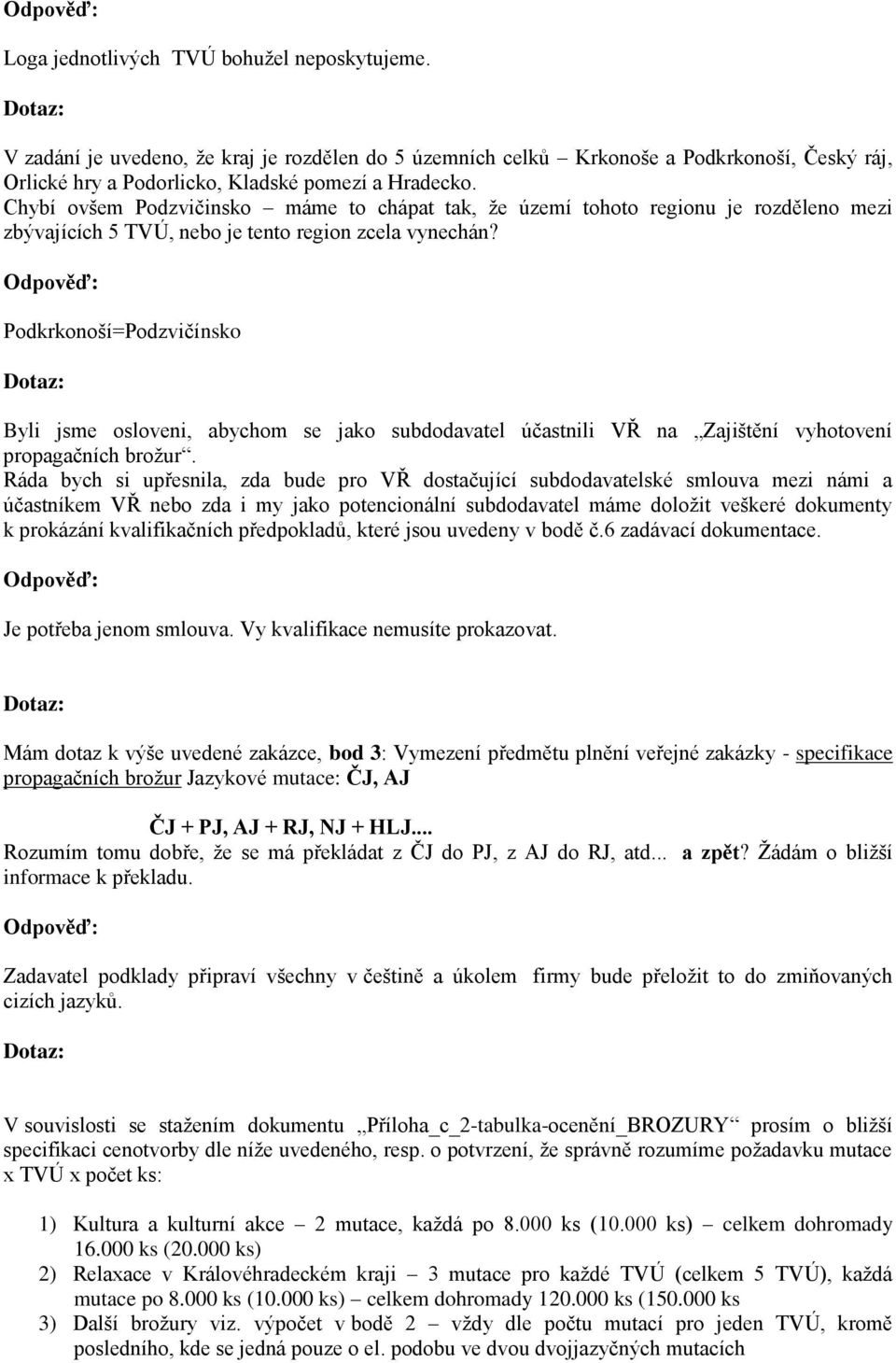 Podkrkonoší=Podzvičínsko Byli jsme osloveni, abychom se jako subdodavatel účastnili VŘ na Zajištění vyhotovení propagačních broţur.