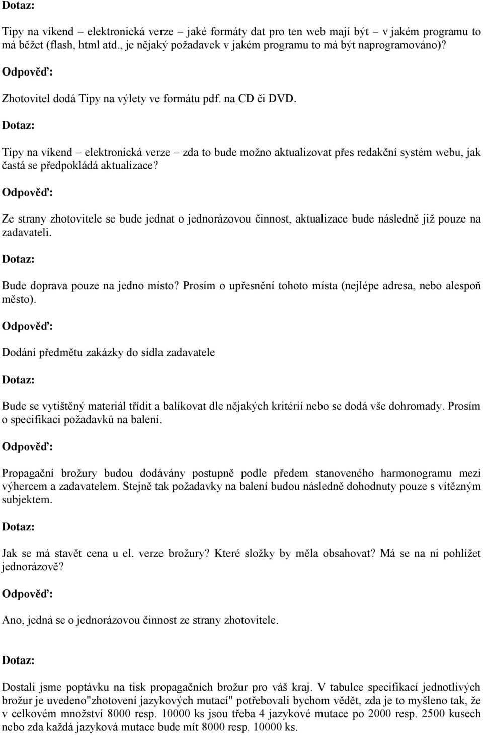 Ze strany zhotovitele se bude jednat o jednorázovou činnost, aktualizace bude následně jiţ pouze na zadavateli. Bude doprava pouze na jedno místo?