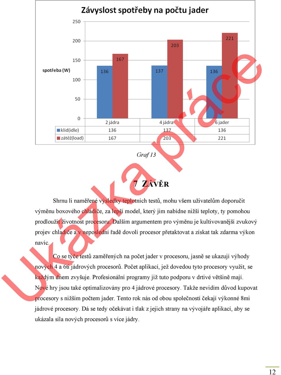 Co se týče testů zaměřených na počet jader v procesoru, jasně se ukazují výhody nových 4 a 6ti jádrových procesorů. Počet aplikací, jež dovedou tyto procesory využit, se každým dnem zvyšuje.