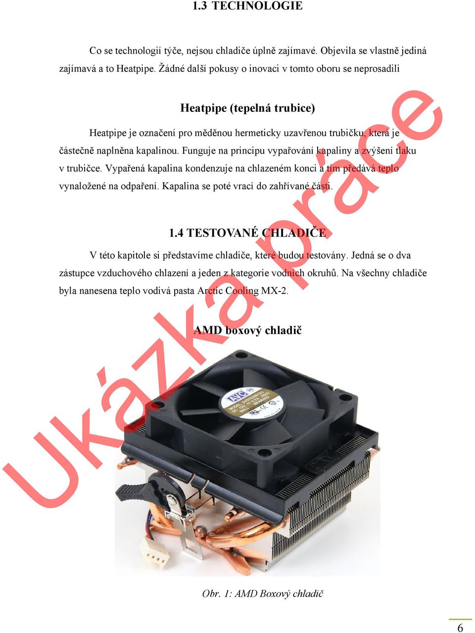 Funguje na principu vypařování kapaliny a zvýšení tlaku v trubičce. Vypařená kapalina kondenzuje na chlazeném konci a tím předává teplo vynaložené na odpaření.