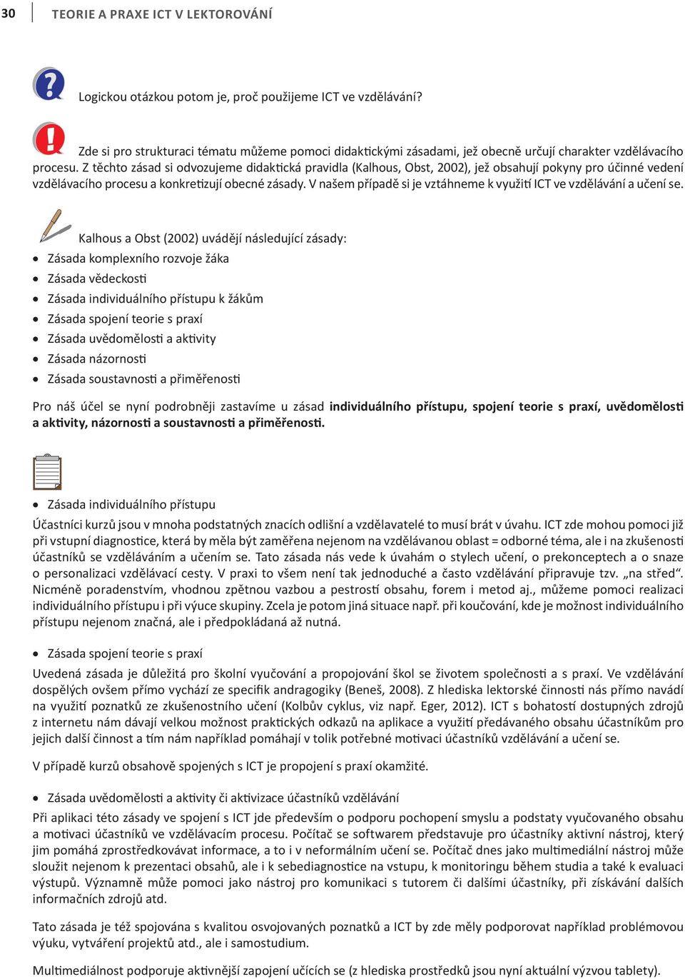 Z těchto zásad si odvozujeme didaktická pravidla (Kalhous, Obst, 2002), jež obsahují pokyny pro účinné vedení vzdělávacího procesu a konkretizují obecné zásady.