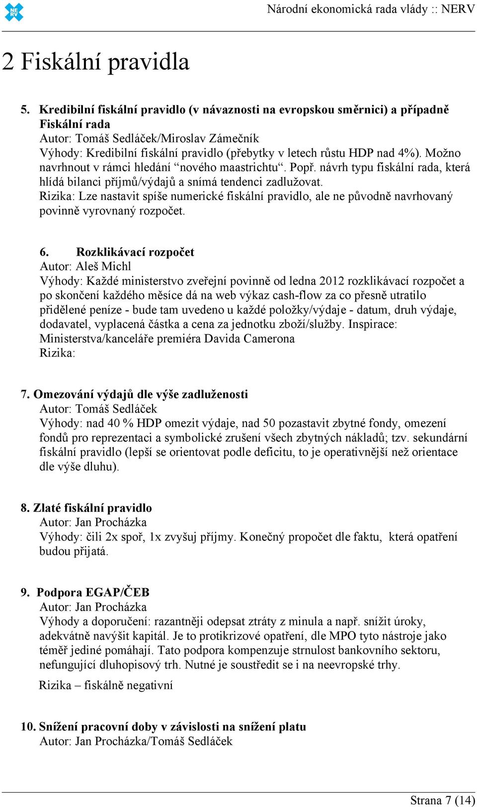 nad 4%). Možno navrhnout v rámci hledání nového maastrichtu. Popř. návrh typu fiskální rada, která hlídá bilanci příjmů/výdajů a snímá tendenci zadlužovat.