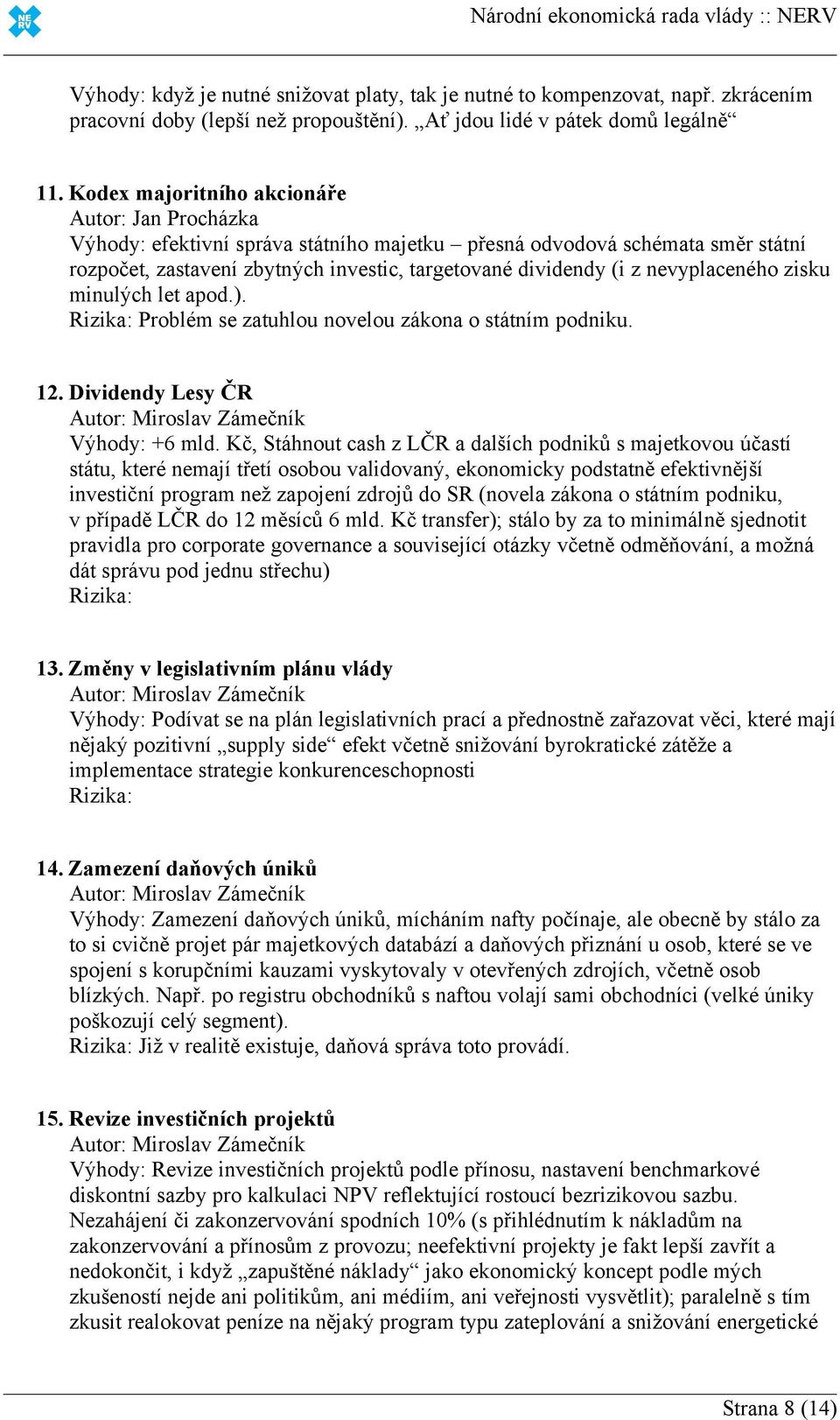 minulých let apod.). Problém se zatuhlou novelou zákona o státním podniku. 12. Dividendy Lesy ČR Výhody: +6 mld.