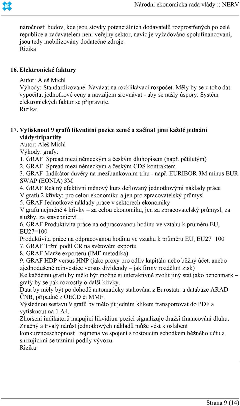 Měly by se z toho dát vypočítat jednotkové ceny a navzájem srovnávat - aby se našly úspory. Systém elektronických faktur se připravuje. 17.