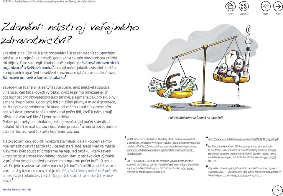 úmluvě o kontrole tabáku 4 Zavede-li se zdanění náležitým způsobem, jeho efektivita spočívá v nárůstu cen tabákových výrobků, čímž se přímo omezuje jejich dostupnost pro obyvatelstvo jako takové, a
