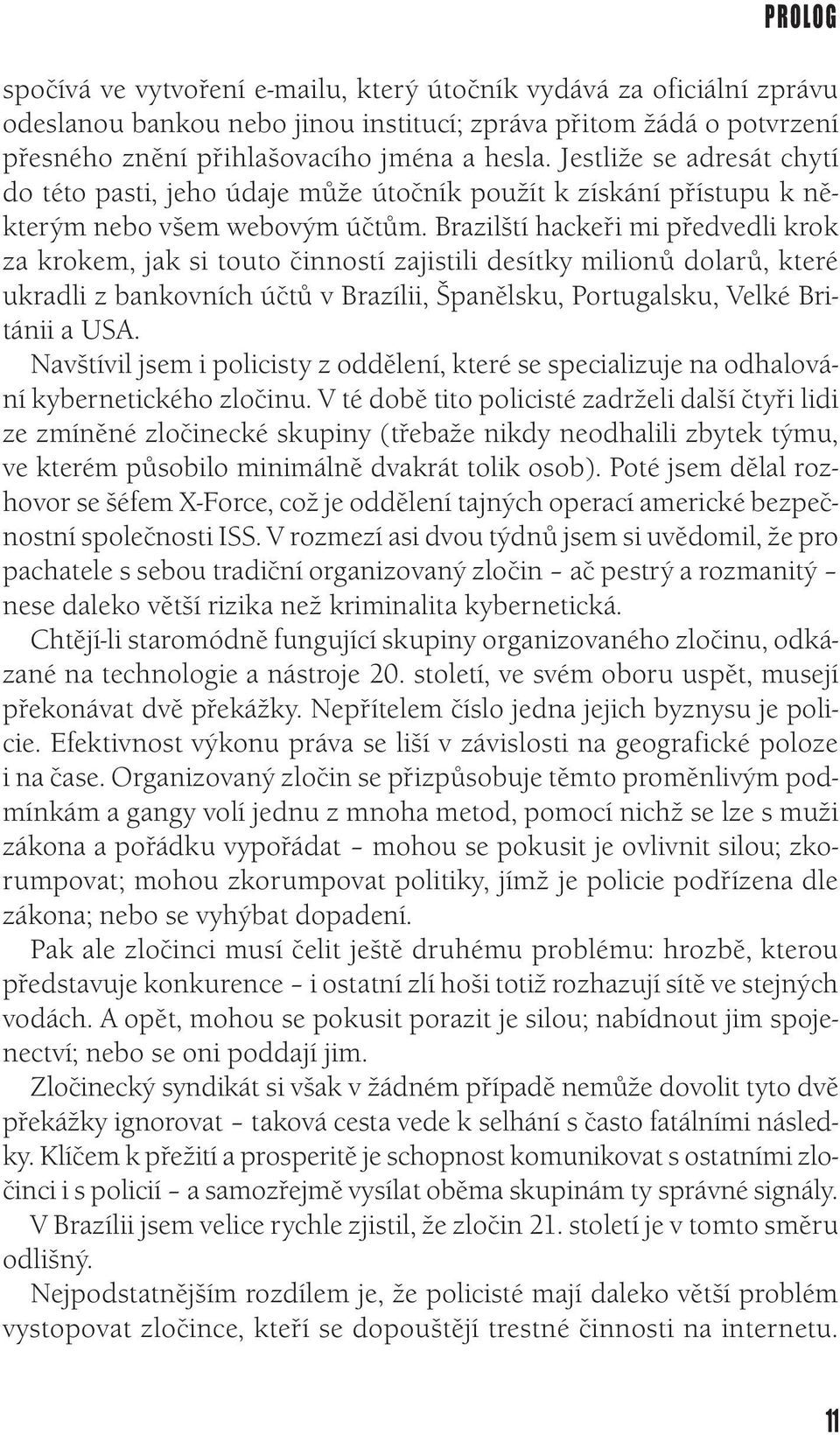 Brazilští hackeři mi předvedli krok za krokem, jak si touto činností zajistili desítky milionů dolarů, které ukradli z bankovních účtů v Brazílii, Španělsku, Portugalsku, Velké Británii a USA.