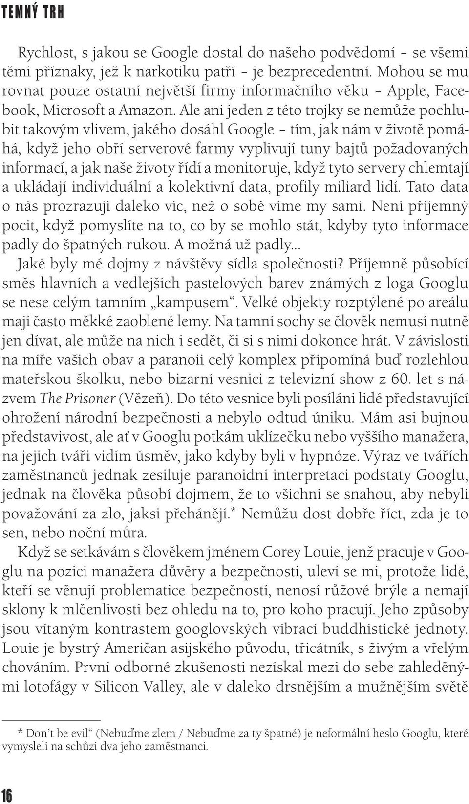 Ale ani jeden z této trojky se nemůže pochlubit takovým vlivem, jakého dosáhl Google tím, jak nám v životě pomáhá, když jeho obří serverové farmy vyplivují tuny bajtů požadovaných informací, a jak