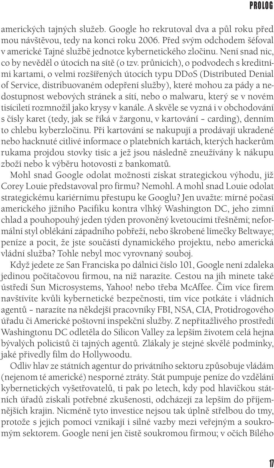 průnicích), o podvodech s kreditními kartami, o velmi rozšířených útocích typu DDoS (Distributed Denial of Service, distribuovaném odepření služby), které mohou za pády a nedostupnost webových