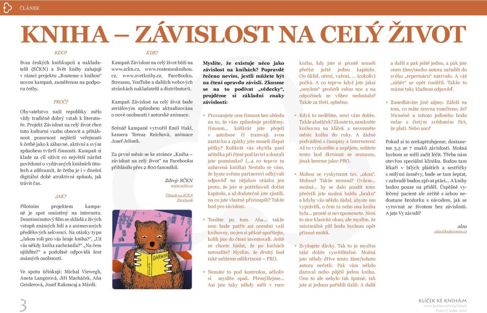 Projekt Závislost na celý život chce tuto kulturní vazbu obnovit a přitáhnout pozornost nejširší veřejnosti k četbě jako k zábavné, aktivní a svým způsobem tvůrčí činnosti.