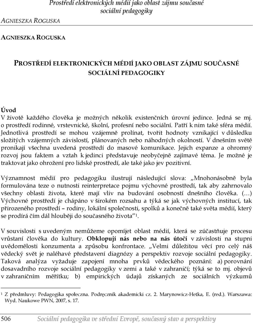 Jednotlivá prostředí se mohou vzájemně prolínat, tvořit hodnoty vznikající v důsledku složitých vzájemných závislostí, plánovaných nebo náhodných okolností.