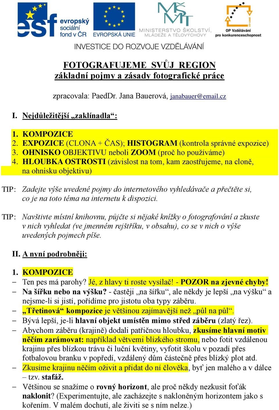 HLOUBKA OSTROSTI (závislost na tom, kam zaostřujeme, na cloně, na ohnisku objektivu) TIP: Zadejte výše uvedené pojmy do internetového vyhledávače a přečtěte si, co je na toto téma na internetu k