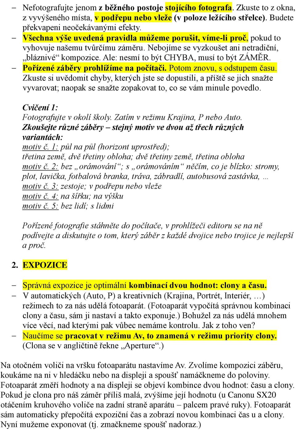 Ale: nesmí to být CHYBA, musí to být ZÁMĚR. Pořízené záběry prohlížíme na počítači. Potom znovu, s odstupem času.