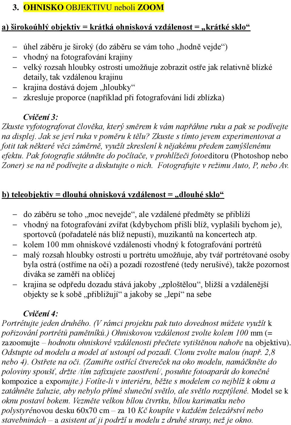 3: Zkuste vyfotografovat člověka, který směrem k vám napřáhne ruku a pak se podívejte na displej. Jak se jeví ruka v poměru k tělu?