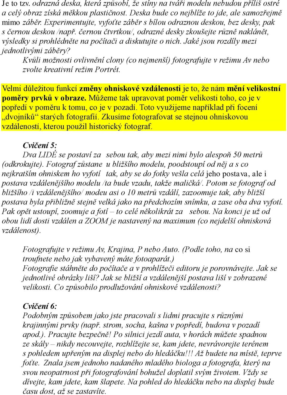 černou čtvrtkou/, odrazné desky zkoušejte různě naklánět, výsledky si prohlédněte na počítači a diskutujte o nich. Jaké jsou rozdíly mezi jednotlivými záběry?