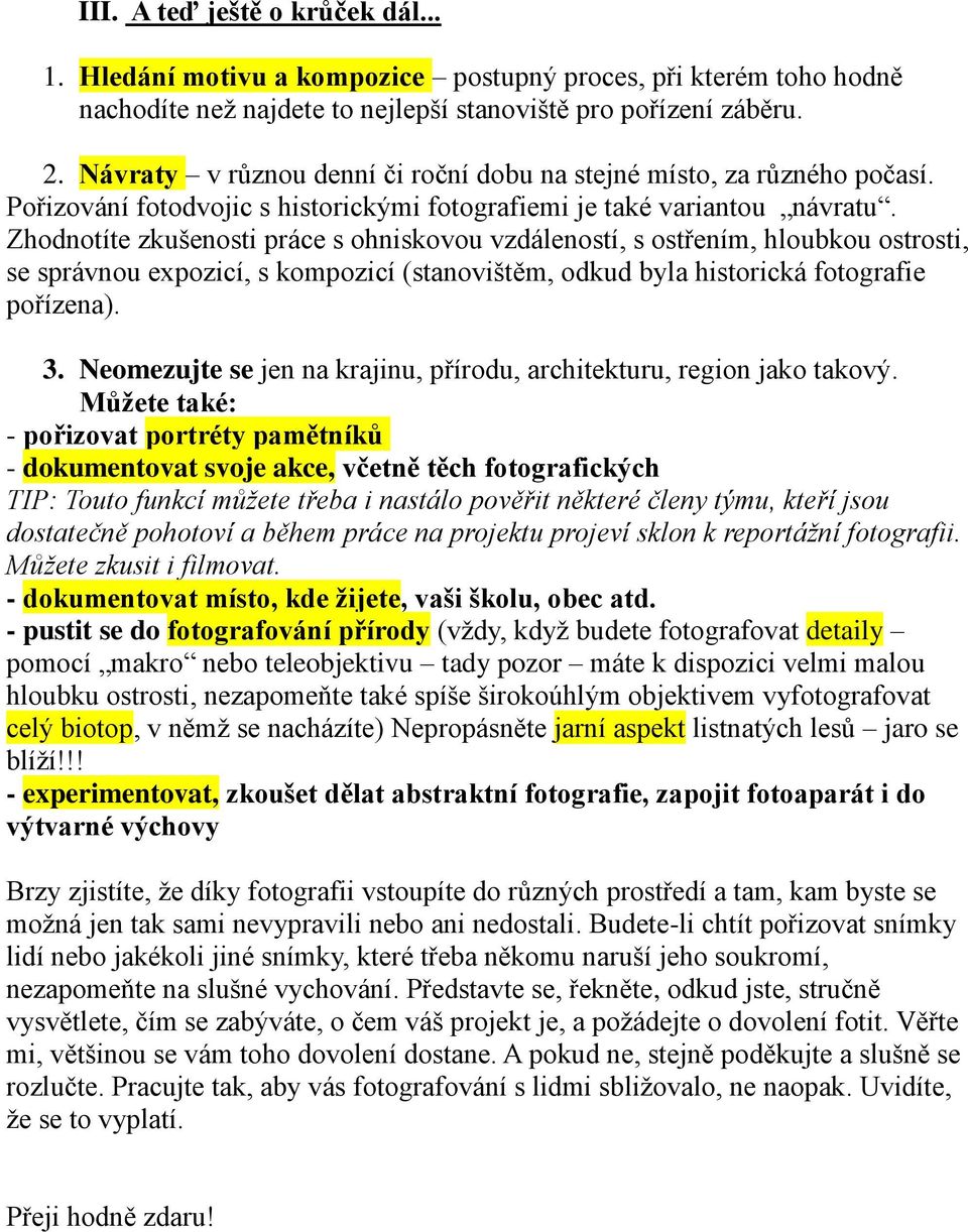 Zhodnotíte zkušenosti práce s ohniskovou vzdáleností, s ostřením, hloubkou ostrosti, se správnou expozicí, s kompozicí (stanovištěm, odkud byla historická fotografie pořízena). 3.