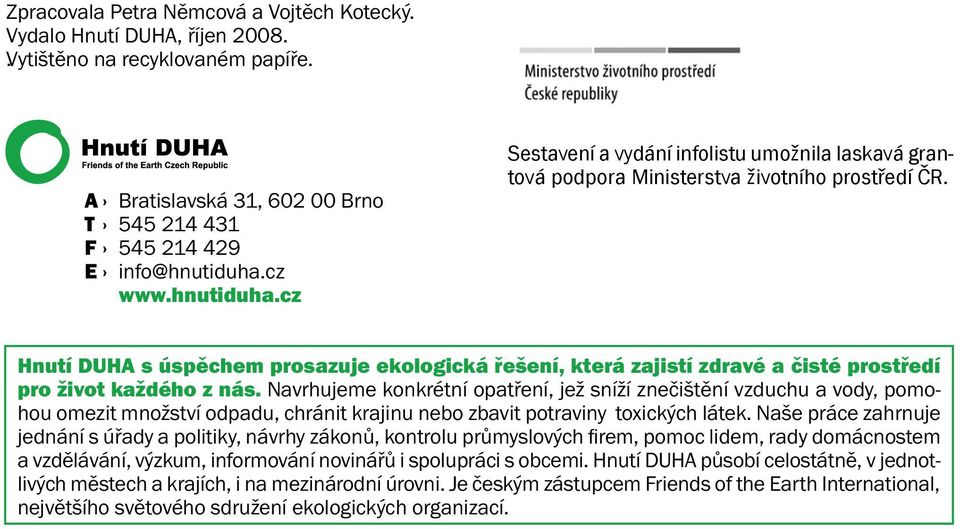 Hnutí DUHA s úspěchem prosazuje ekologická řešení, která zajistí zdravé a čisté prostředí pro život každého z nás.