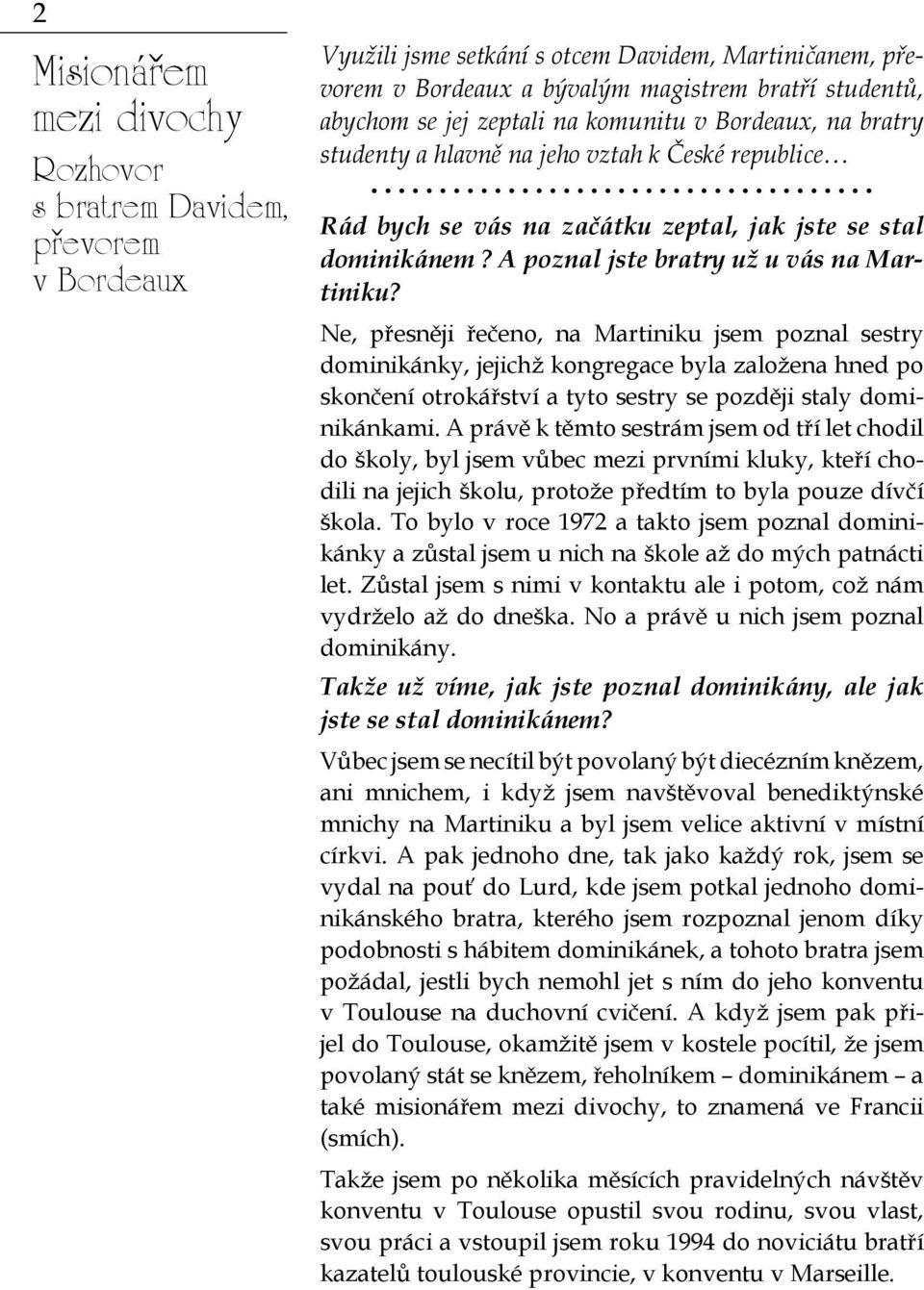 Ne, přesněji řečeno, na Martiniku jsem poznal sestry dominikánky, jejichž kongregace byla založena hned po skončení otrokářství a tyto sestry se později staly dominikánkami.