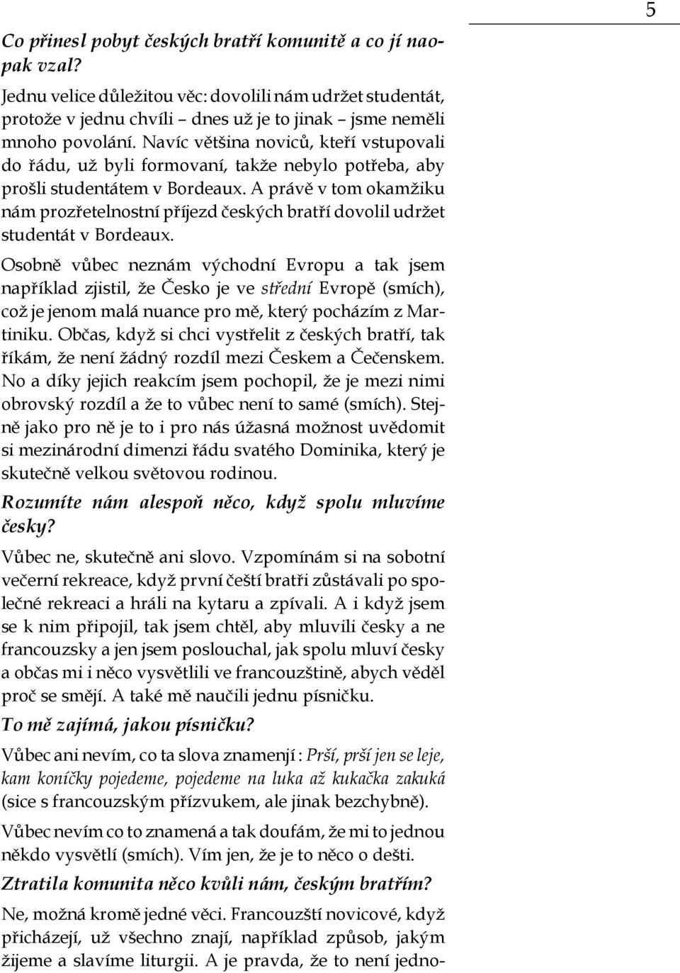 A právě v tom okamžiku nám prozřetelnostní příjezd českých bratří dovolil udržet studentát v Bordeaux.
