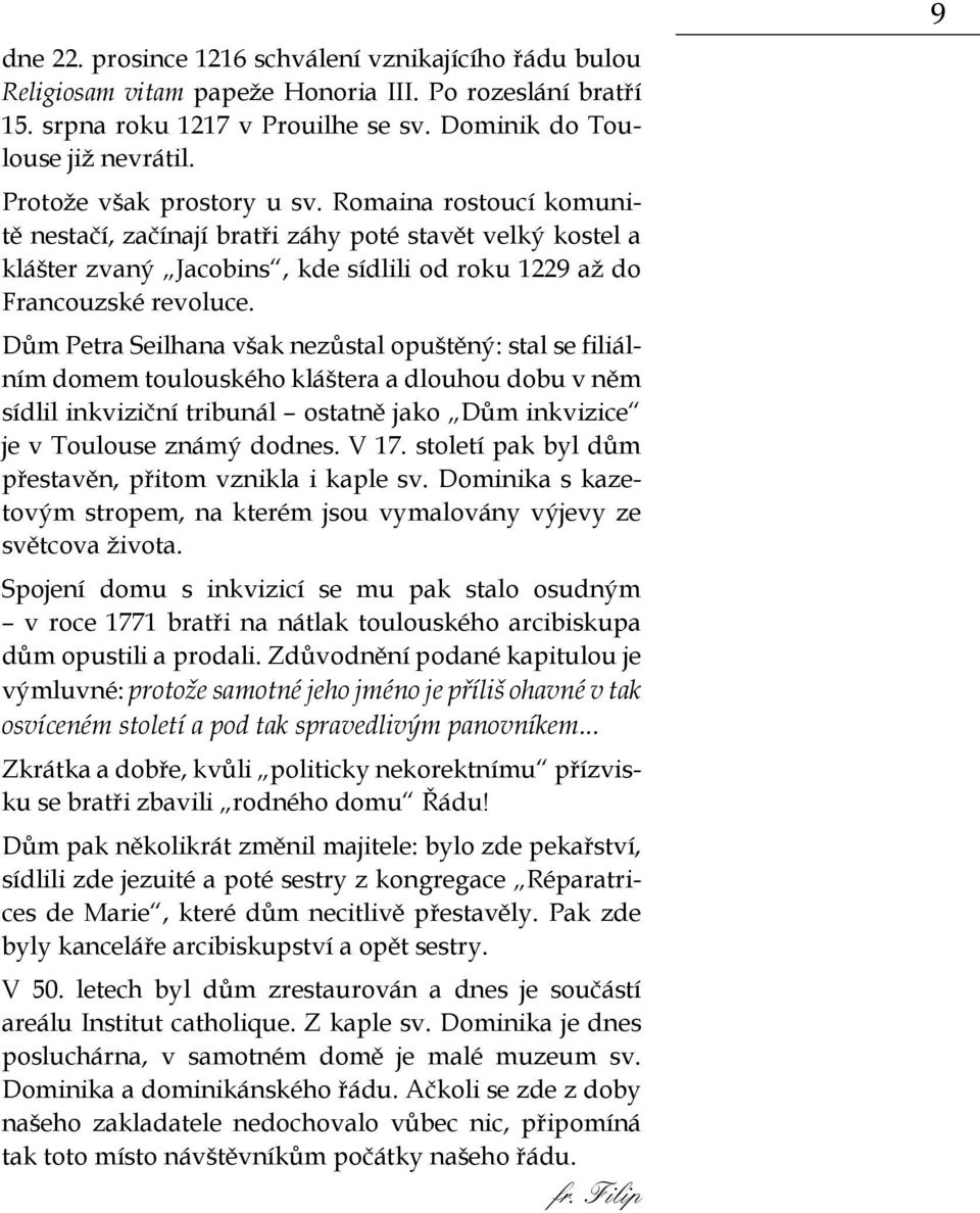 Dům Petra Seilhana však nezůstal opuštěný: stal se filiálním domem toulouského kláštera a dlouhou dobu v něm sídlil inkviziční tribunál ostatně jako Dům inkvizice je v Toulouse známý dodnes. V 17.