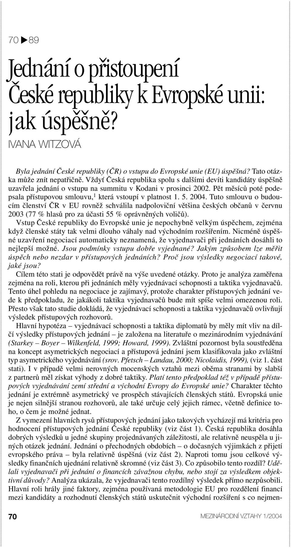 Pět měsíců poté podepsala přístupovou smlouvu, 1 která vstoupí v platnost 1. 5. 2004.