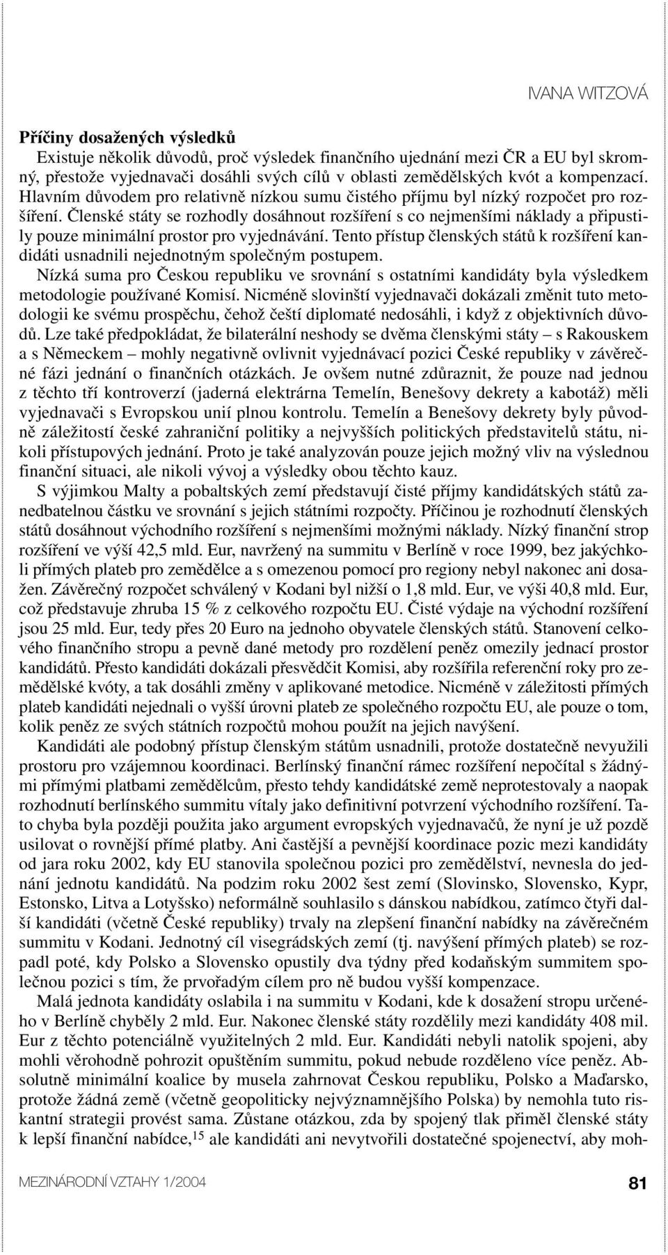 Členské státy se rozhodly dosáhnout rozšíření s co nejmenšími náklady a připustily pouze minimální prostor pro vyjednávání.