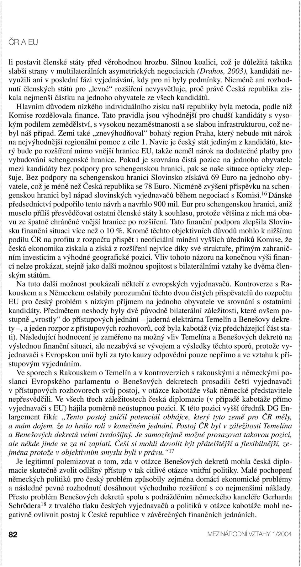 Nicméně ani rozhodnutí členských států pro levné rozšíření nevysvětluje, proč právě Česká republika získala nejmenší částku na jednoho obyvatele ze všech kandidátů.