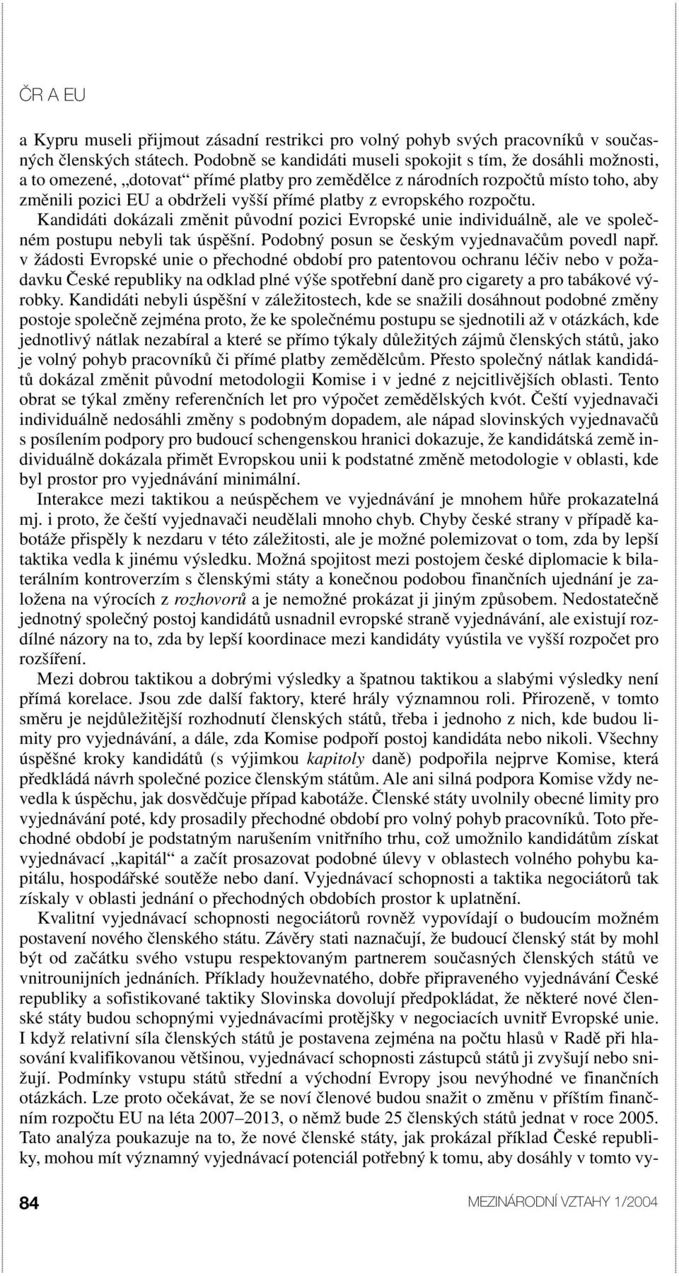 z evropského rozpočtu. Kandidáti dokázali změnit původní pozici Evropské unie individuálně, ale ve společném postupu nebyli tak úspěšní. Podobný posun se českým vyjednavačům povedl např.