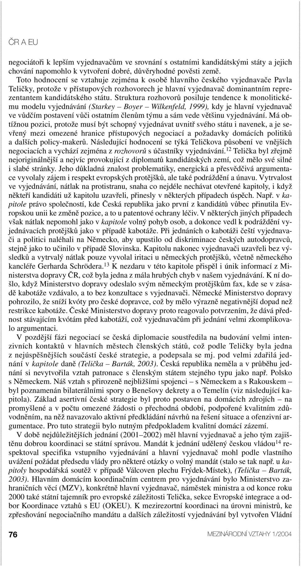 Struktura rozhovorů posiluje tendence k monolitickému modelu vyjednávání (Starkey Boyer Wilkenfeld, 1999), kdy je hlavní vyjednavač ve vůdčím postavení vůči ostatním členům týmu a sám vede většinu