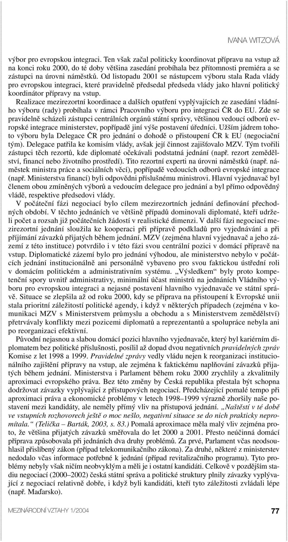 Od listopadu 2001 se nástupcem výboru stala Rada vlády pro evropskou integraci, které pravidelně předsedal předseda vlády jako hlavní politický koordinátor přípravy na vstup.