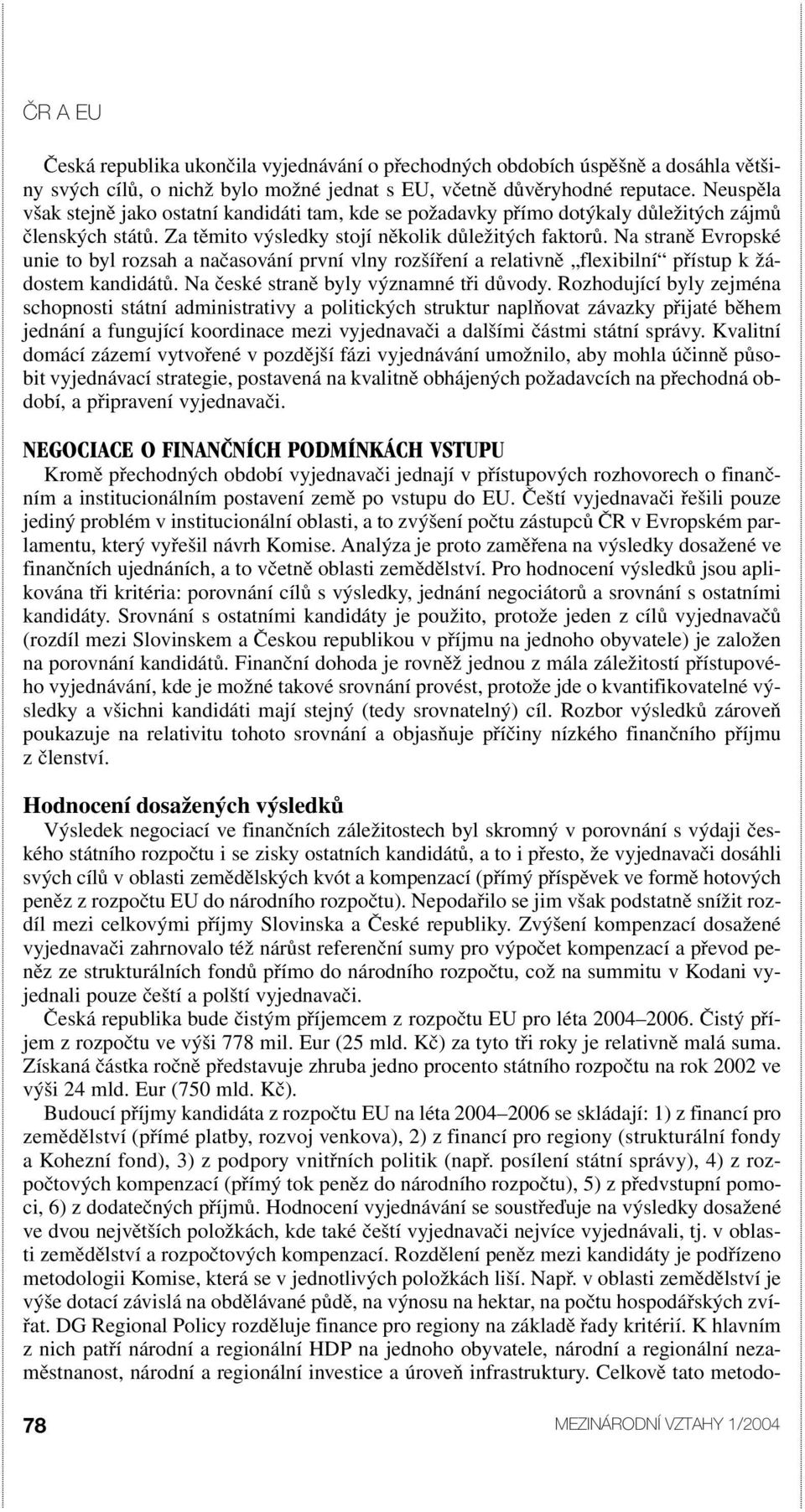 Na straně Evropské unie to byl rozsah a načasování první vlny rozšíření a relativně flexibilní přístup k žádostem kandidátů. Na české straně byly významné tři důvody.