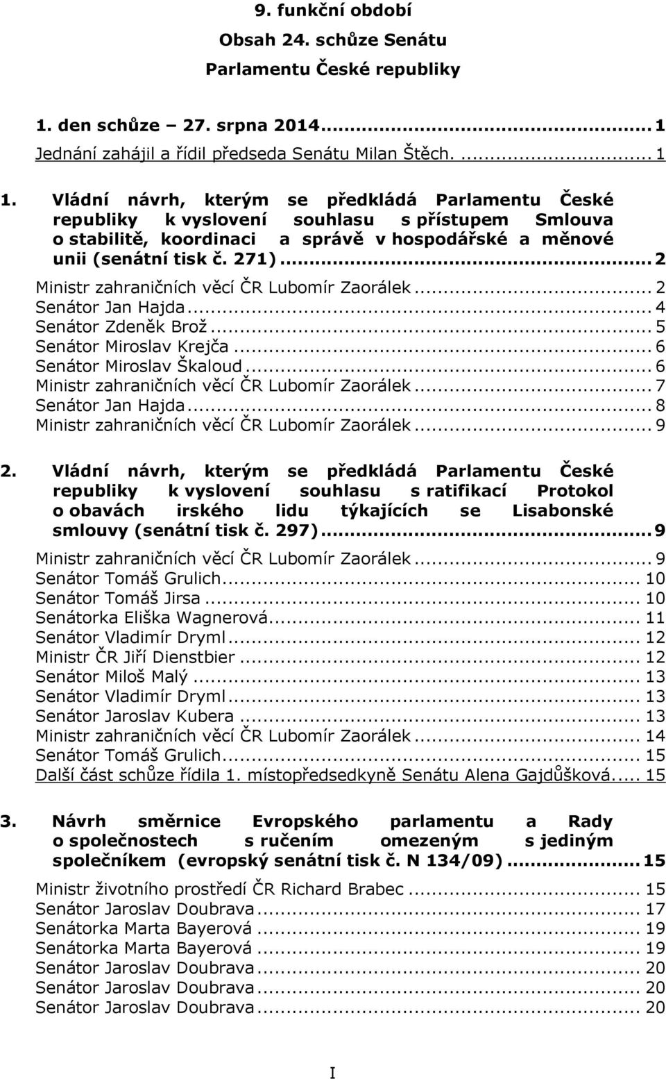 .. 2 Ministr zahraničních věcí ČR Lubomír Zaorálek... 2 Senátor Jan Hajda... 4 Senátor Zdeněk Brož... 5 Senátor Miroslav Krejča... 6 Senátor Miroslav Škaloud.