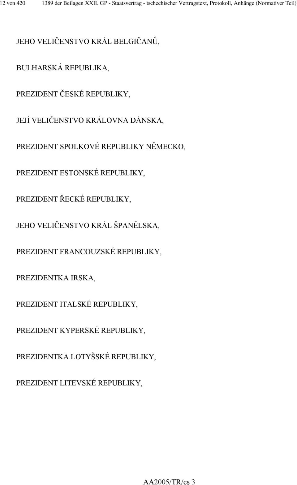 REPUBLIKA, PREZIDENT ČESKÉ REPUBLIKY, JEJÍ VELIČENSTVO KRÁLOVNA DÁNSKA, PREZIDENT SPOLKOVÉ REPUBLIKY NĚMECKO, PREZIDENT ESTONSKÉ