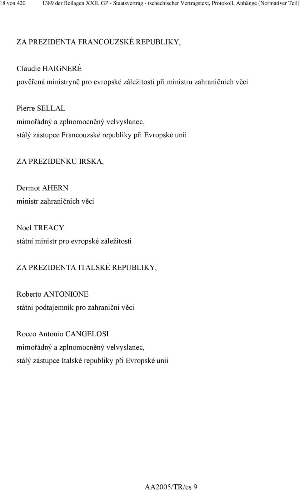 evropské záležitosti při ministru zahraničních věcí Pierre SELLAL mimořádný a zplnomocněný velvyslanec, stálý zástupce Francouzské republiky při Evropské unii ZA