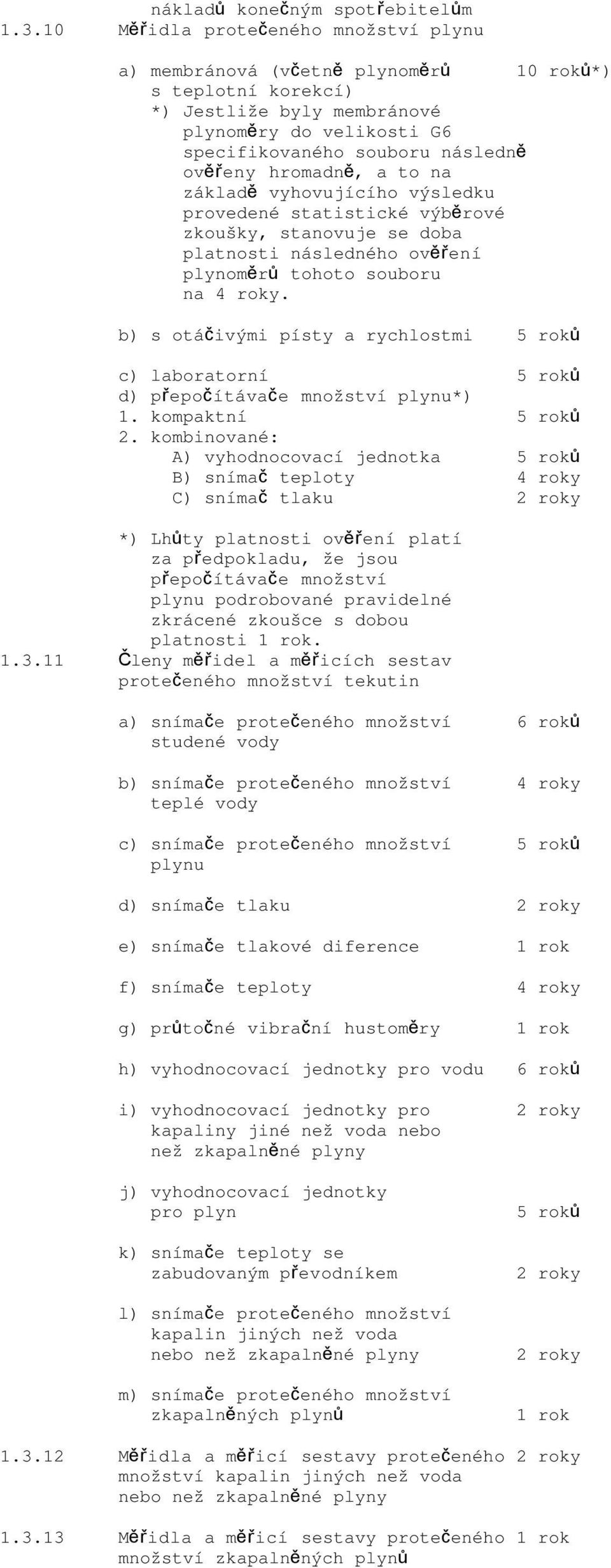 hromadn ě, a to na základ ě vyhovujícího výsledku provedené statistické výběrové zkoušky, stanovuje se doba platnosti následného ověření plynoměr ů tohoto souboru na 4 roky.