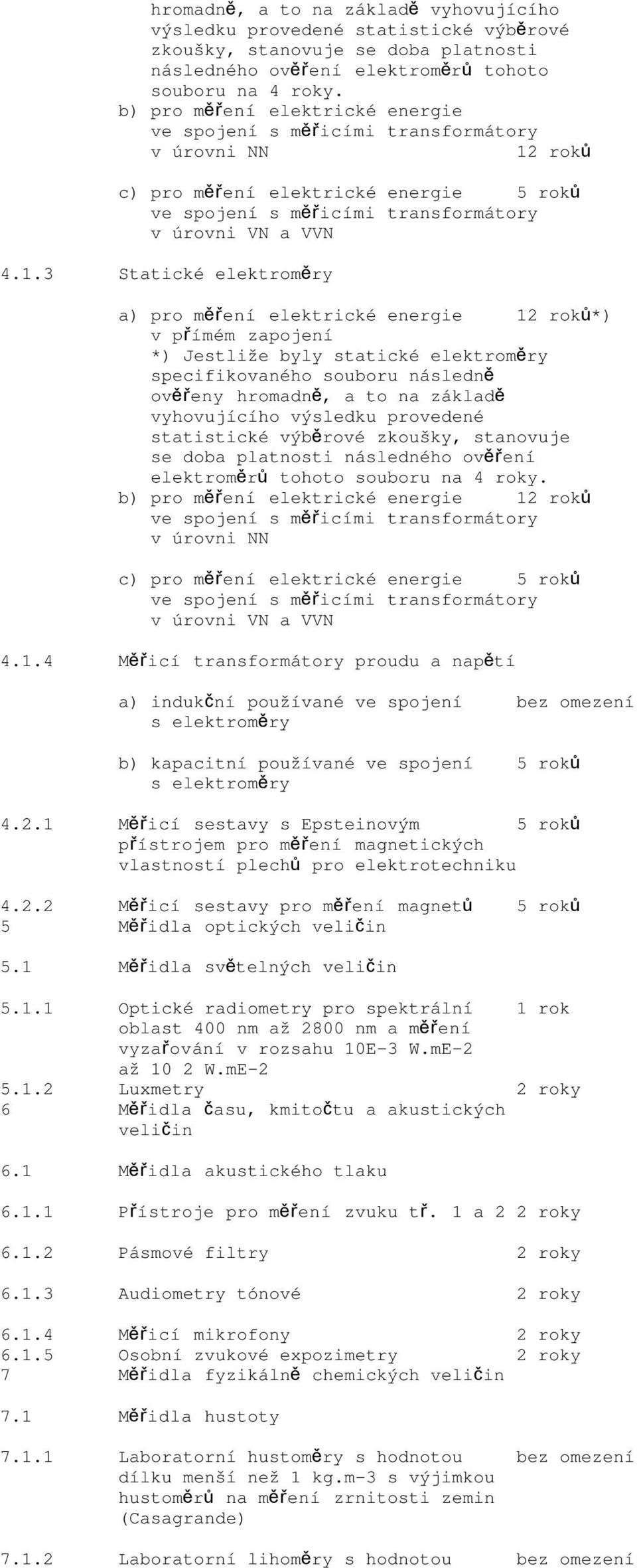 roků c) pro měření elektrické energie 5 roků ve spojení s měřicími transformátory v úrovni VN a VVN 4.1.