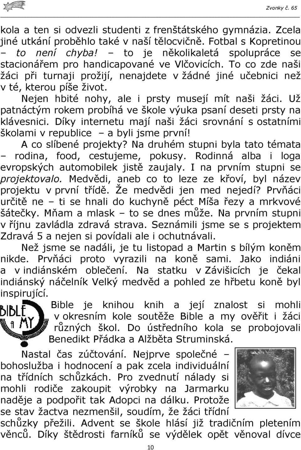 Nejen hbité nohy, ale i prsty musejí mít naši žáci. Už patnáctým rokem probíhá ve škole výuka psaní deseti prsty na klávesnici.